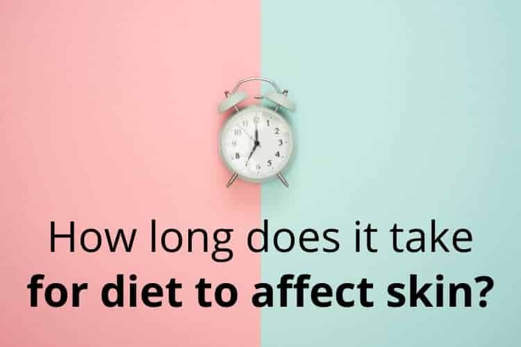 how long does it take for diet to affect skin